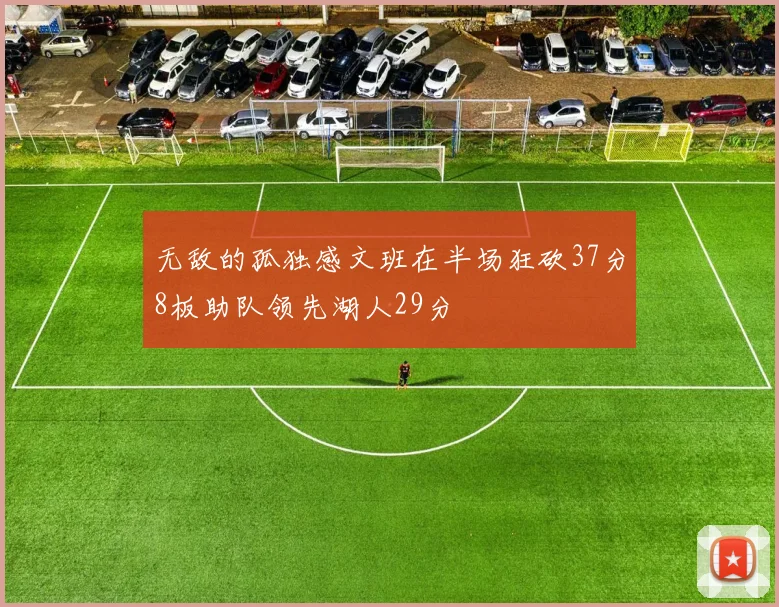 无敌的孤独感文班在半场狂砍37分8板助队领先湖人29分