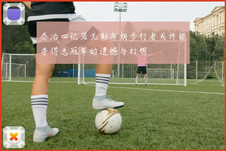 乔治回忆若无勒布朗步行者或许能夺得总冠军的遗憾与幻想